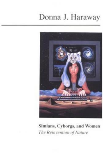 Donna Haraway: Simians, Cyborgs, and Women: The Reinvention of Nature (1990)