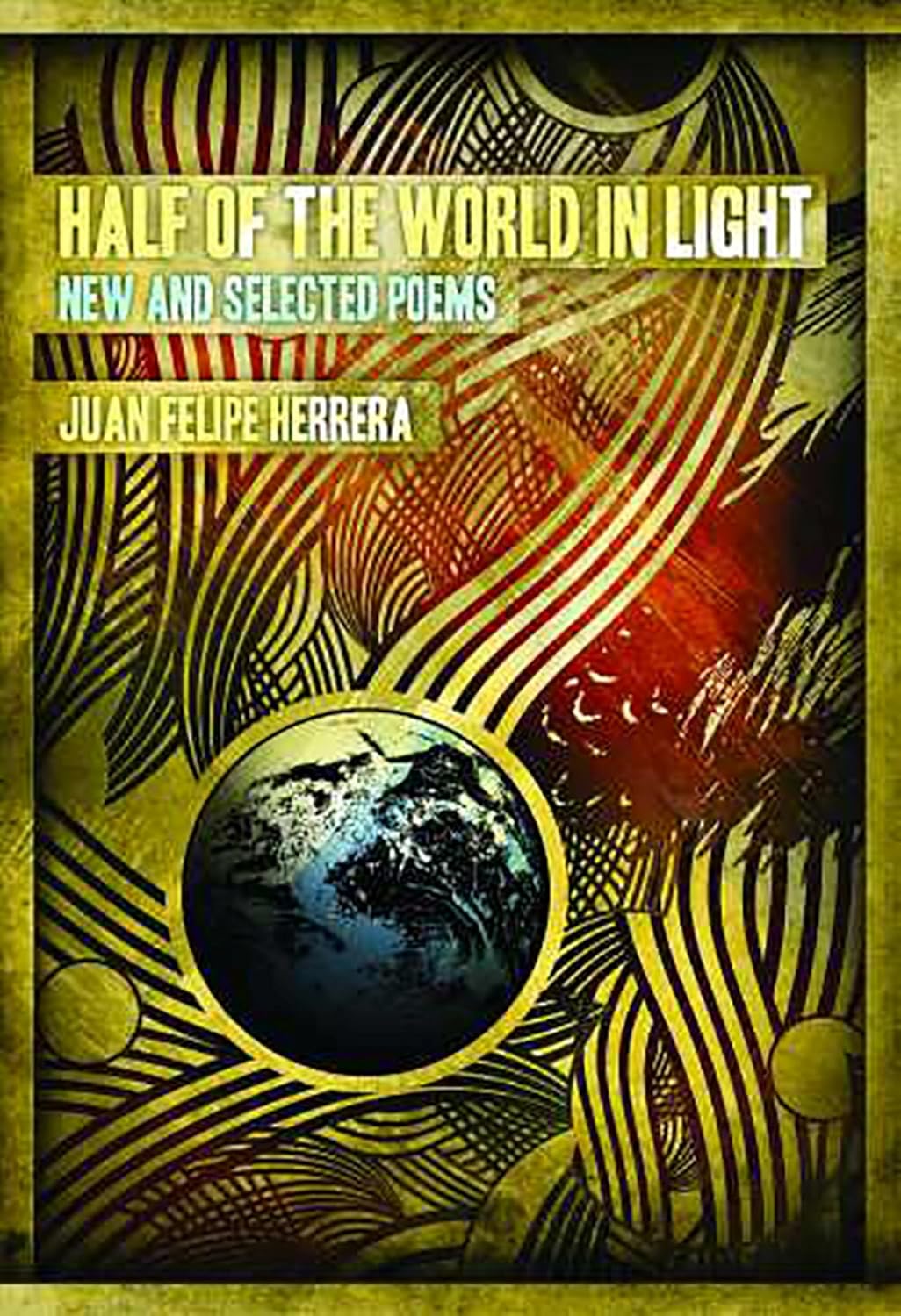 Juan Felipe Herrera: Half of the world in light (2008, University of Arizona Press)