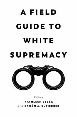 Ramon A. Gutierrez, Kathleen Belew: Field Guide to White Supremacy (2021, University of California Press)