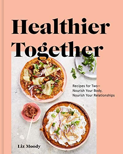 Liz Moody: Healthier Together : Recipes for Two--Nourish Your Body, Nourish Your Relationships (Hardcover, 2019, Clarkson Potter)