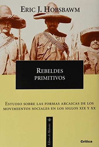 Eric Hobsbawm: Rebeldes Primitivos - Estudio de Formas Arcaicas y Movimientos Sociales Siglos XIX y XX (Paperback, Spanish language, Critica (Grijalbo Mondadori), Crítica)