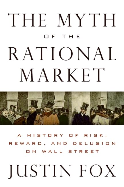 Justin Fox: The Myth of the Rational Market (Hardcover, 2009, Harper Business)