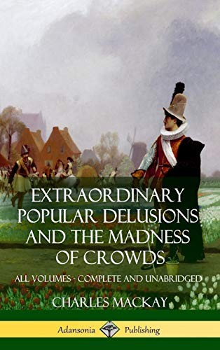 Charles MacKay: Extraordinary Popular Delusions and The Madness of Crowds (Hardcover, 2018, Lulu.com)