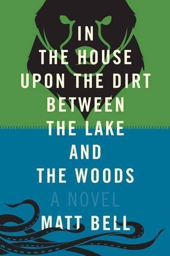 Matt Bell: In the House Upon the Dirt Between the Lake and the Woods (2013)