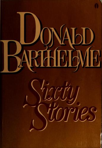 Donald Barthelme: Sixty stories (1982, Dutton)