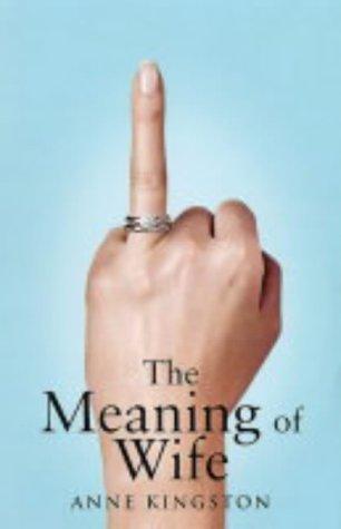 Anne Kingston: The Meaning of Wife (Paperback, Piatkus Books)