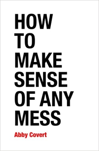 Abby Covert: How to Make Sense of Any Mess (EBook, 2013, CreateSpace Independent Publishing Platform)