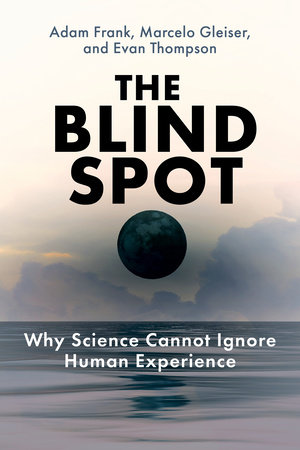Marcelo Gleiser, Adam Frank, Evan Thompson: Blind Spot (2025, MIT Press)