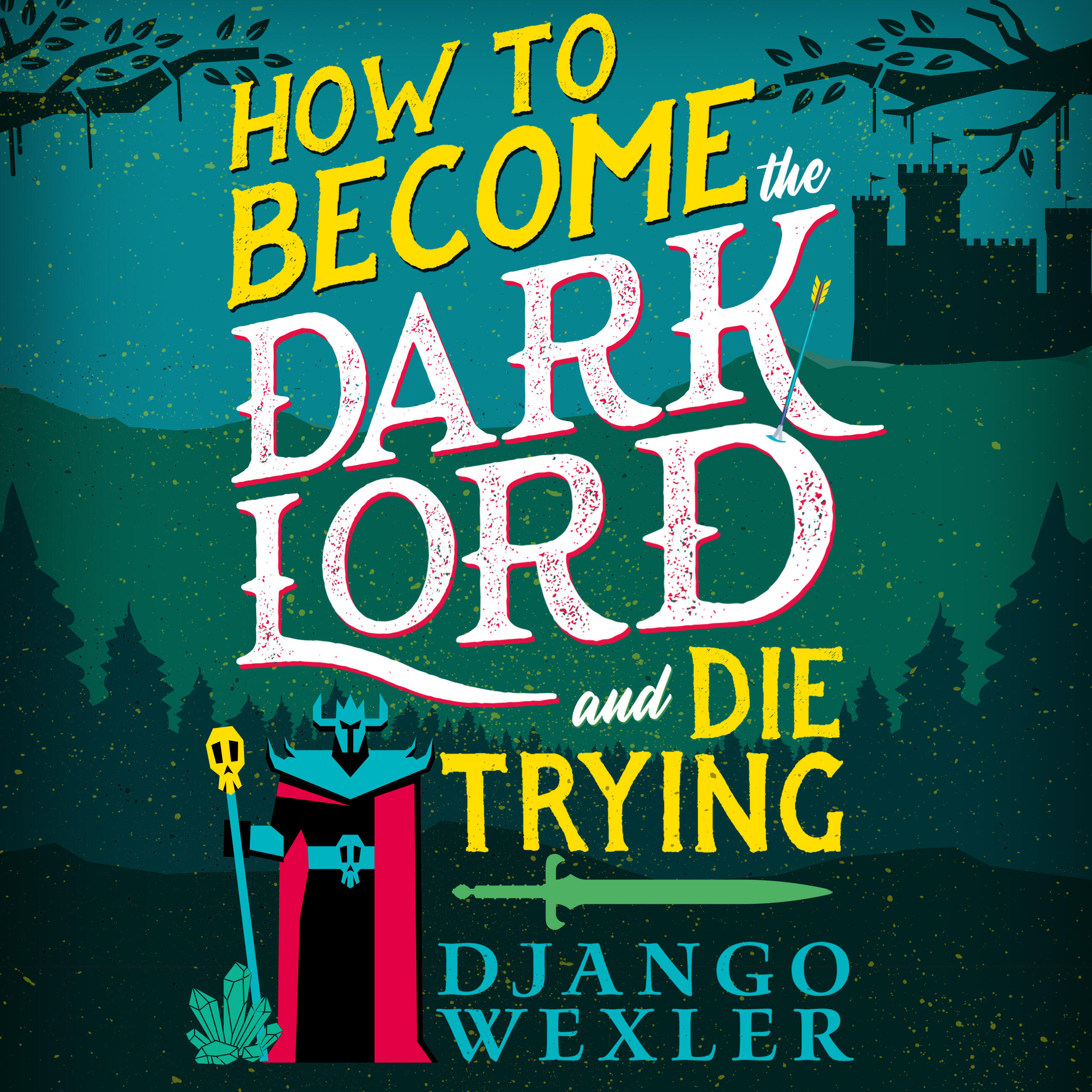 Django Wexler: How to Become the Dark Lord and Die Trying (AudiobookFormat, 2024, Hachette Audio)