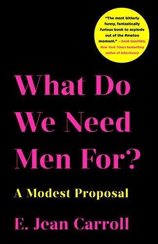 E. Jean Carroll: What Do We Need Men For? (Hardcover, 2019, St. Martin's Press)