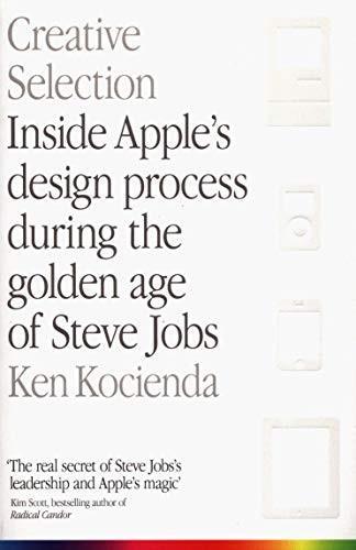 Ken Kocienda: Creative Selection : Inside Apple's Design Process During the Golden Age of Steve Jobs (2019)