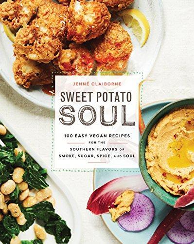 Jenne Claiborne: Sweet Potato Soul: 100 Easy Vegan Recipes for the Southern Flavors of Smoke, Sugar, Spice, and Soul: A Cookbook