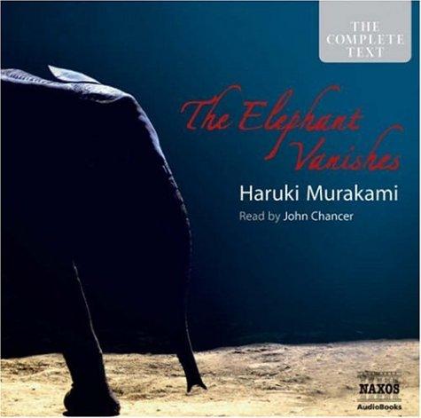 Haruki Murakami, Rupert Degas, John Chancer, Tim Flavin, Teresa Gallagher, Walter Lewis, Jeff Peterson: The Elephant Vanishes (Classic Fiction) (AudiobookFormat, 2006, Naxos Audiobooks)