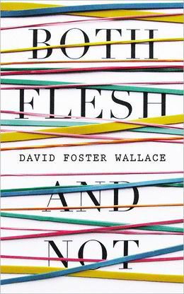 David Foster Wallace: Both Flesh and Not (2013, Back Bay Books)