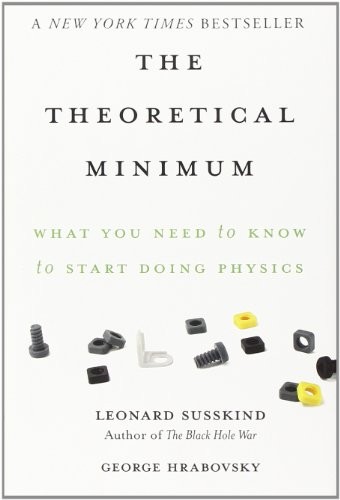 Leonard Susskind, George Hrabovsky: The Theoretical Minimum: What You Need to Know to Start Doing Physics (Basic Books)
