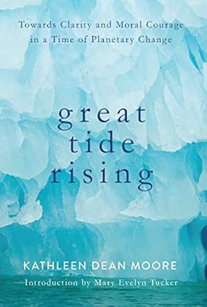 Kathleen Dean Moore: Great Tide Rising (2016, Counterpoint Press)