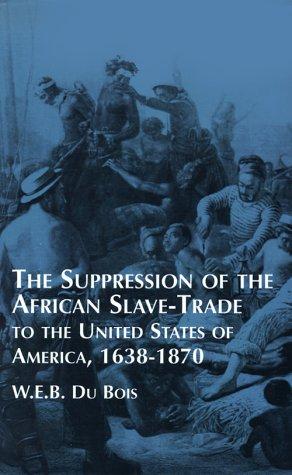 W. E. B. Du Bois: The suppression of the African slave trade to the United States of America, 1638-1870 (1999, Dover Publications)