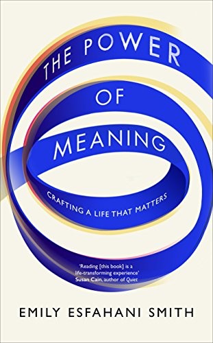 Emily Esfahani Smith: The Power of Meaning (Paperback, 2017, Random House Uk, Ebury Publishing)