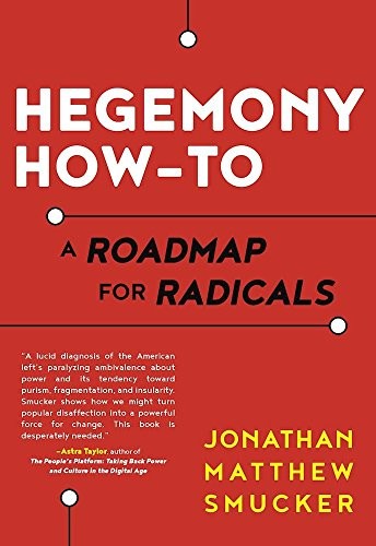 Jonathan Matthew Smucker: Hegemony How-To: A Roadmap for Radicals (2017, AK Press)