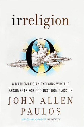 John Allen Paulos: Irreligion (2008, Hill and Wang)