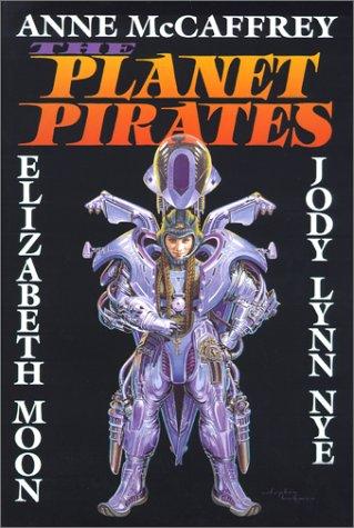 Elizabeth Moon, Anne McCaffrey, Jody Lynn Nye: The Planet Pirates (Hardcover, 2000, Baen Books)