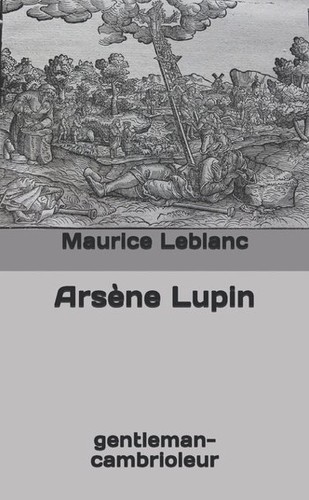 Maurice Leblanc: Arsène Lupin gentleman-cambrioleur (Paperback, French language, Independently Published)