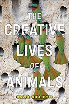 Carol Gigliotti: Creative Lives of Animals (2022, New York University Press)