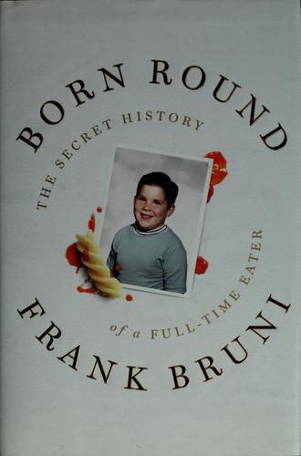 Frank Bruni: Born round (2009, Penguin Press)