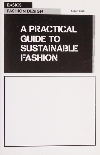 Alison Gwilt: A practical guide to sustainable fashion (2013, Fairchild Books, imusti)