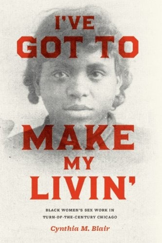 Cynthia M. Blair: I've Got to Make My Livin' (Paperback, 2018, University of Chicago Press)