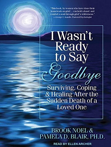 Brook Noel, Pamela D. Blair Ph.D., Ellen Archer: I Wasn't Ready to Say Goodbye (AudiobookFormat, 2012, Tantor Audio)