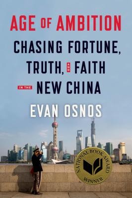 Evan Osnos: Age of ambition : chasing fortune, truth, and faith in the new China (2014, Farrar, Strauss, and Giroux, Farrar, Straus and Giroux)