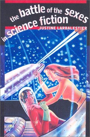 Justine Larbalestier: The battle of the sexes in science fiction (2002, Wesleyan University Press)