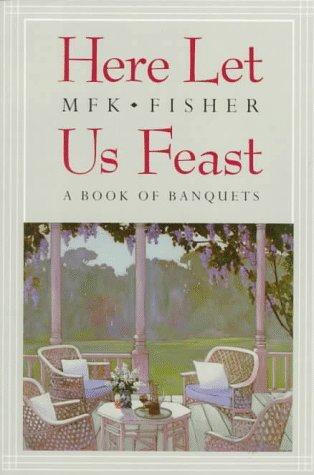 M. F. K. Fisher: Here Let Us Feast : A Book of Banquets (1986)