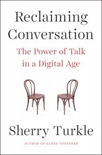 Sherry Turkle: Reclaiming Conversation: The Power of Talk in a Digital Age (2015, Penguin, Penguin Press)