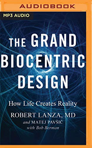 Peter Ganim, Robert Lanza, Matej Pavšic: The Grand Biocentric Design (AudiobookFormat, Audible Studios on Brilliance Audio)