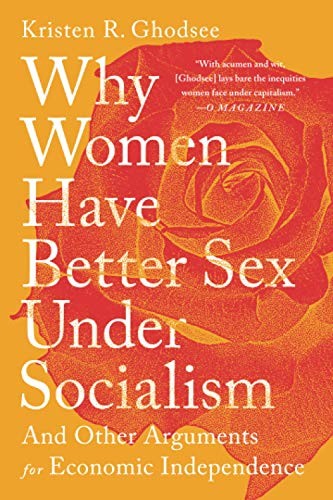 Kristen R. Ghodsee: Why Women Have Better Sex under Socialism (2020, PublicAffairs)