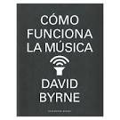 David Byrne: Cómo funciona la música (2014, Reservoir books)