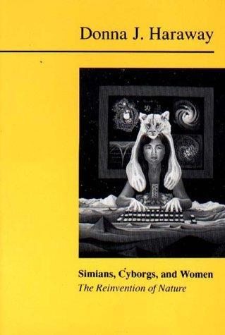 Donna Haraway: Simians, Cyborgs and Women : The Reinvention of Nature (1991)