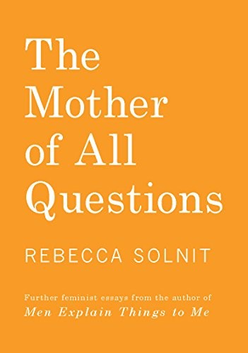 Rebecca Solnit: The Mother of All Questions (Hardcover, 2019, Haymarket Books)