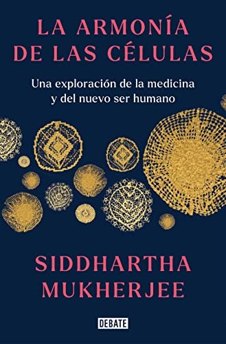 Siddhartha Mukherjee: La armonía de las células : Una exploración de la medicina y del nuevo ser humano / The Song of the Cell (Hardcover, 2023, Debate, Random House Espanol)