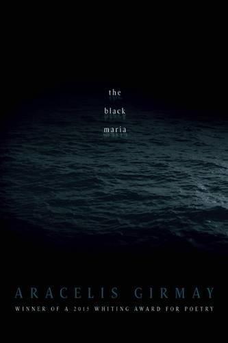 Aracelis Girmay: The black Maria (2016)