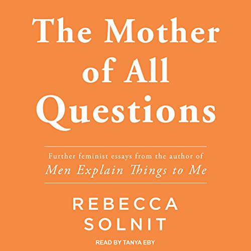 Tanya Eby, Rebecca Solnit: The Mother of All Questions (AudiobookFormat, 2017, Tantor Audio)