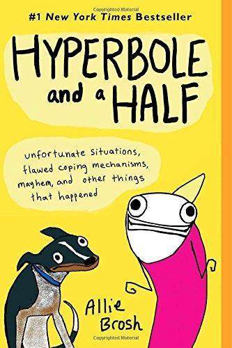 Allie Brosh: Hyperbole and a Half: Unfortunate Situations, Flawed Coping Mechanisms, Mayhem, and Other Things That Happened (Hardcover, 2013, Touchstone, Simon and Schuster)