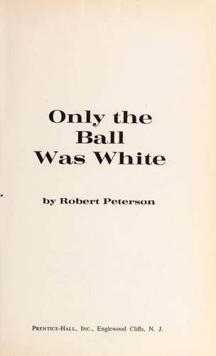 Peterson, Robert: Only the ball was white. (1970, Prentice-Hall)