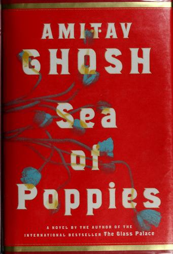 Amitav Ghosh: Sea of poppies (2008, Farrar, Straus and Giroux)