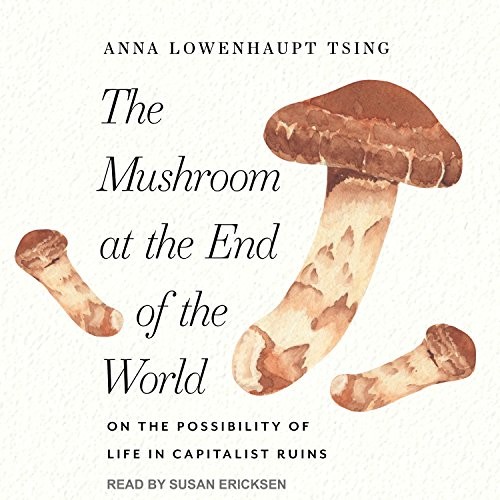 Susan Ericksen, Anna Lowenhaupt Tsing: The Mushroom at the End of the World (AudiobookFormat, 2017, Tantor Audio)