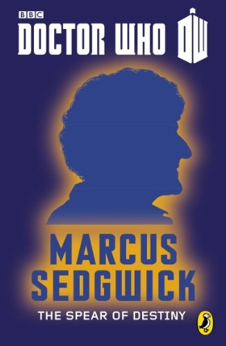 Marcus Sedgwick: Doctor Who: The Spear of Destiny: Third Doctor (Doctor Who 50th Anniversary E-Shorts Book 3) (Puffin)