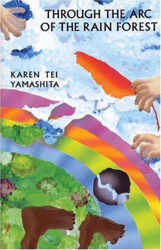 Karen Tei Yamashita: Through the arc of the rain forest (1990, Coffee House Press, Distributed to trade by Consortium Book Sales)