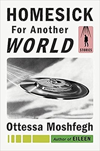 Ottessa Moshfegh: Homesick For Another World (2017, Jonathan Cape London)